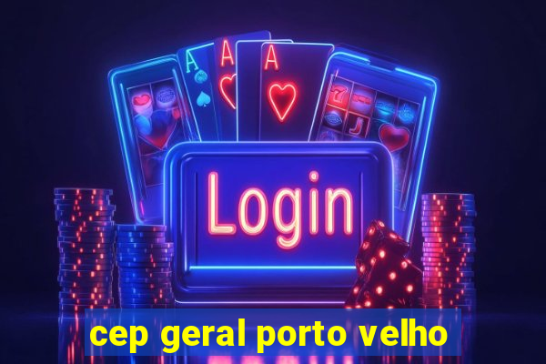 cep geral porto velho